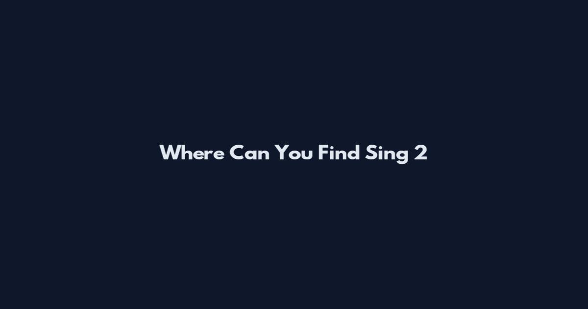 Where Can You Find Sing 2