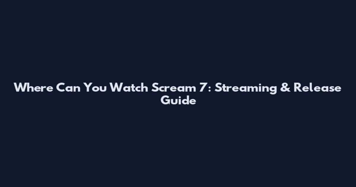 Where Can You Watch Scream 7: Streaming & Release Guide