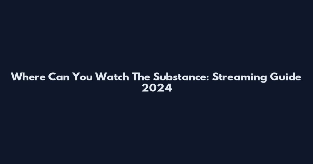 Where Can You Watch The Substance: Streaming Guide 2024