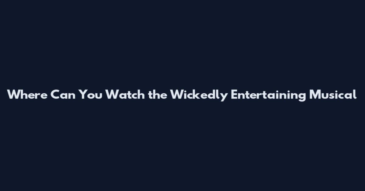 Where Can You Watch the Wickedly Entertaining Musical