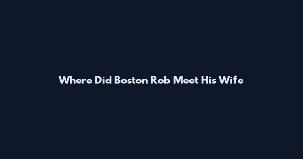 Where Did Boston Rob Meet His Wife
