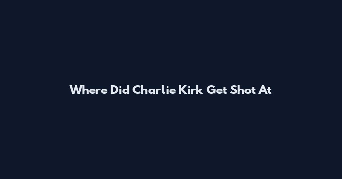 Where Did Charlie Kirk Get Shot At