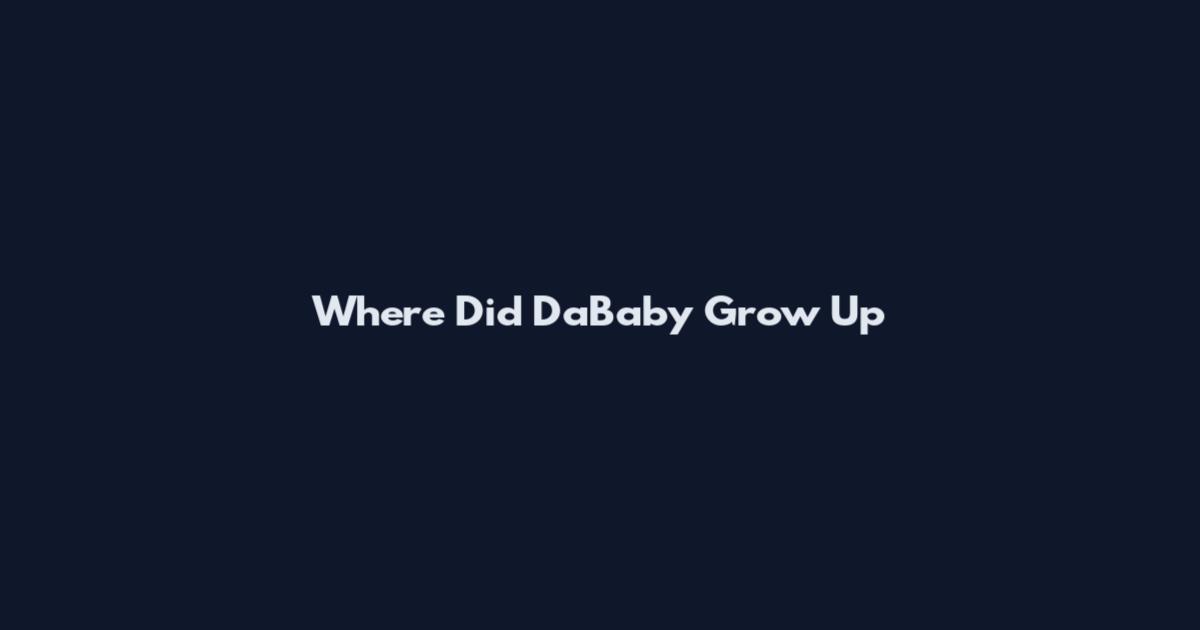 Where Did DaBaby Grow Up