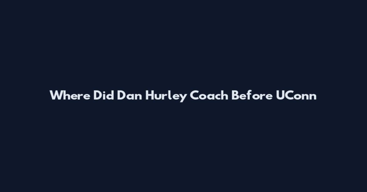Where Did Dan Hurley Coach Before UConn