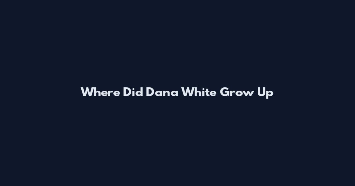 Where Did Dana White Grow Up