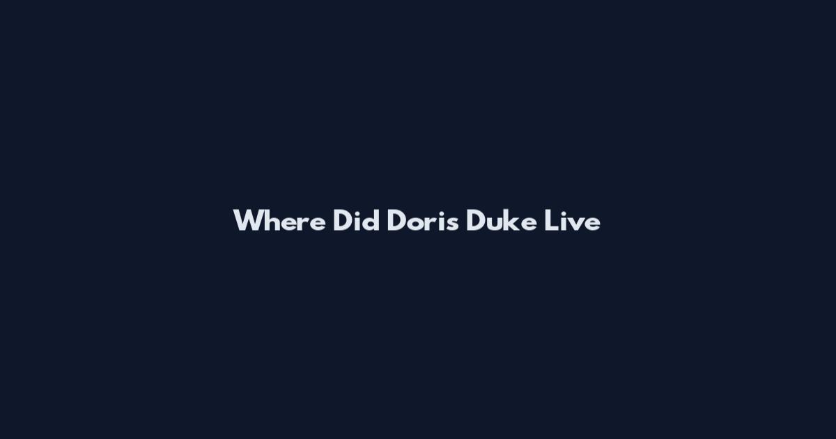 Where Did Doris Duke Live