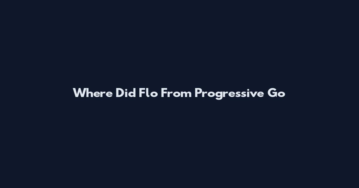 Where Did Flo From Progressive Go