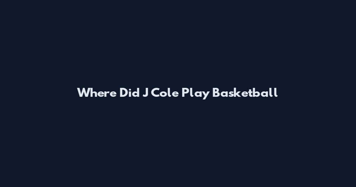 Where Did J Cole Play Basketball