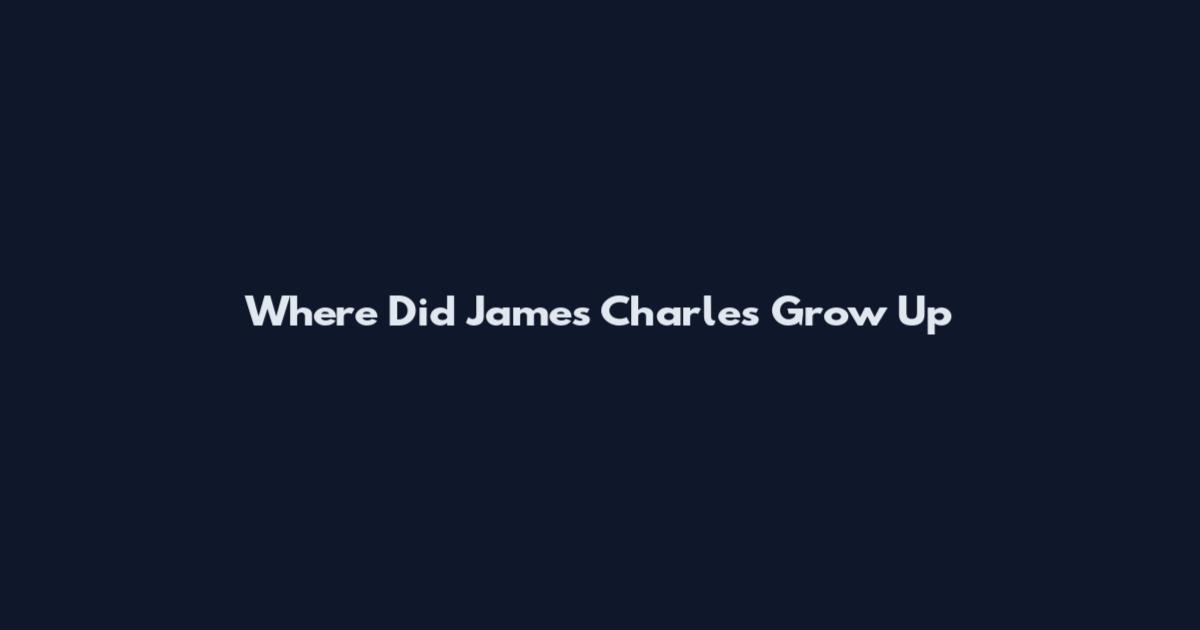Where Did James Charles Grow Up