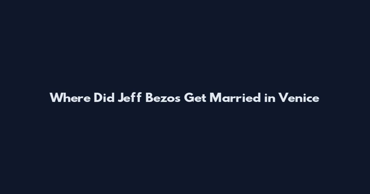 Where Did Jeff Bezos Get Married in Venice