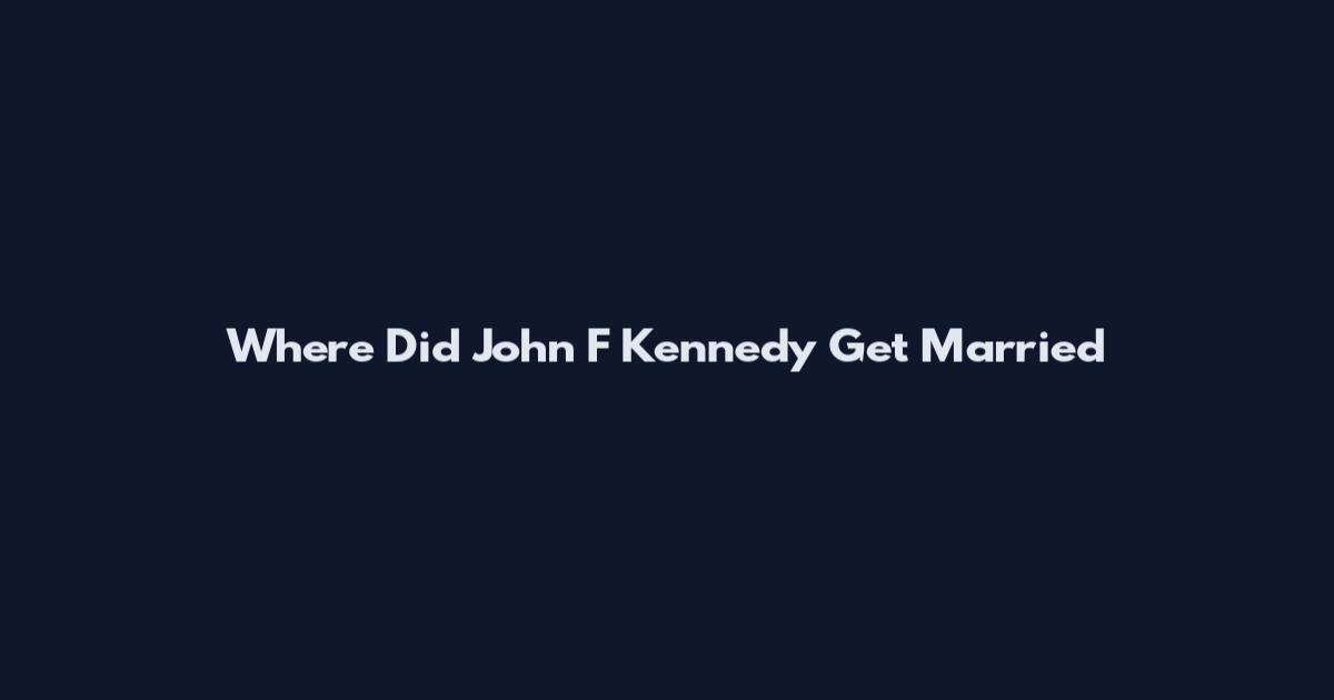 Where Did John F Kennedy Get Married