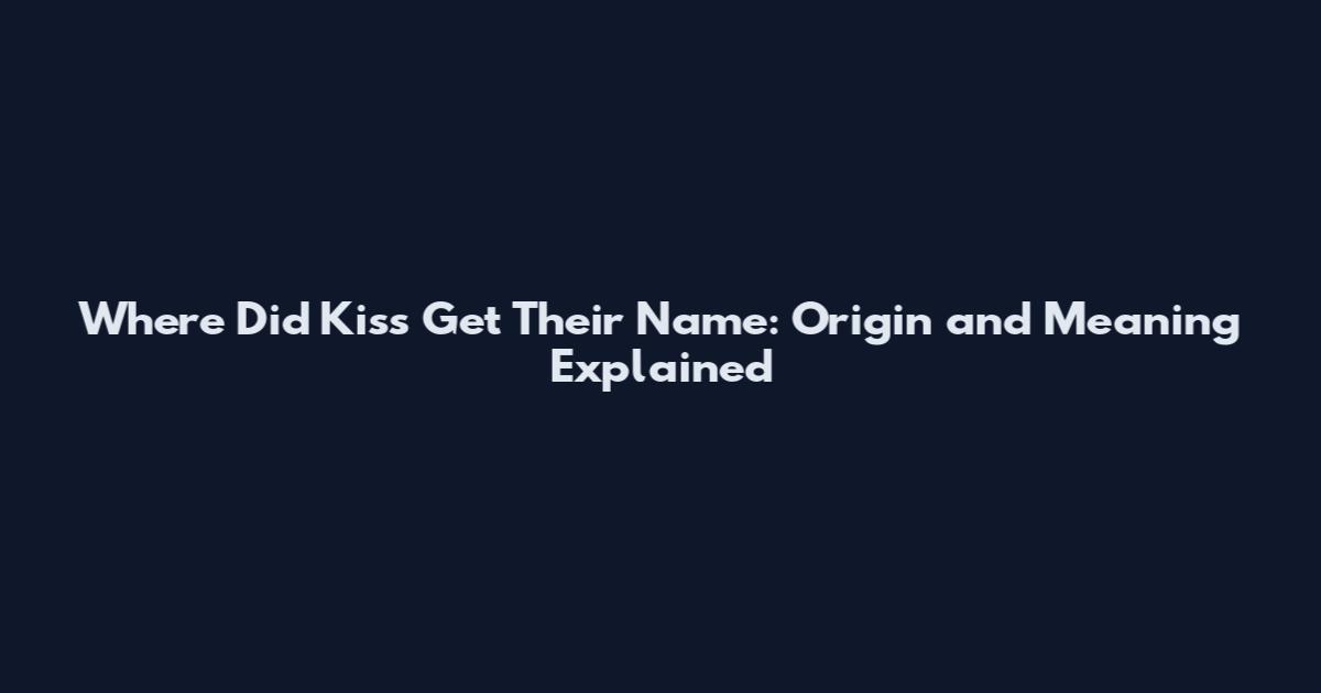 Where Did Kiss Get Their Name: Origin and Meaning Explained