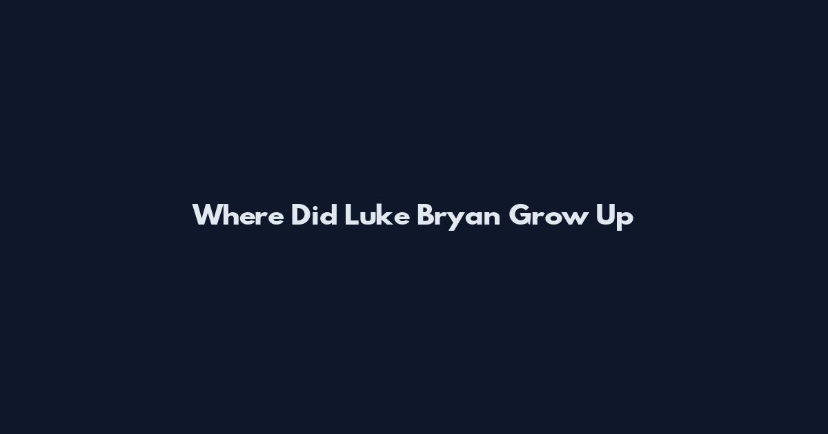 Where Did Luke Bryan Grow Up