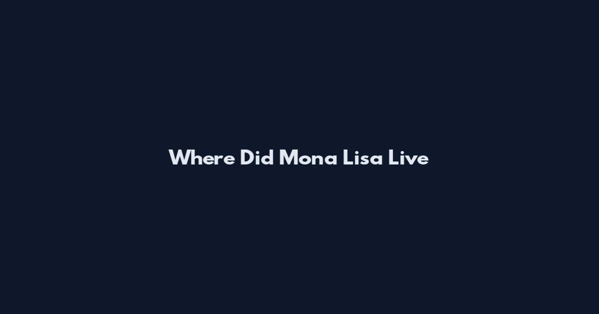 Where Did Mona Lisa Live