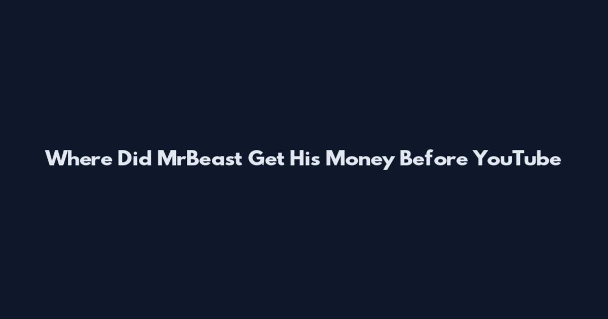 Where Did MrBeast Get His Money Before YouTube