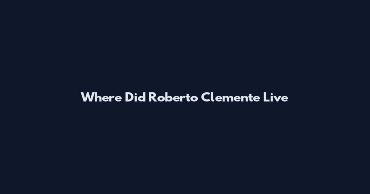 Where Did Roberto Clemente Live