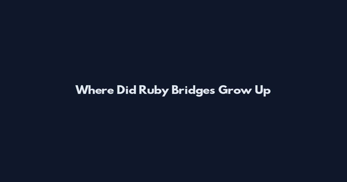 Where Did Ruby Bridges Grow Up