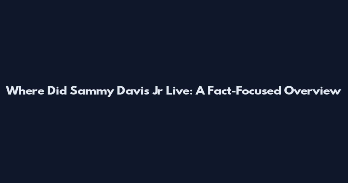 Where Did Sammy Davis Jr Live: A Fact-Focused Overview