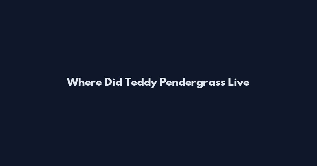 Where Did Teddy Pendergrass Live