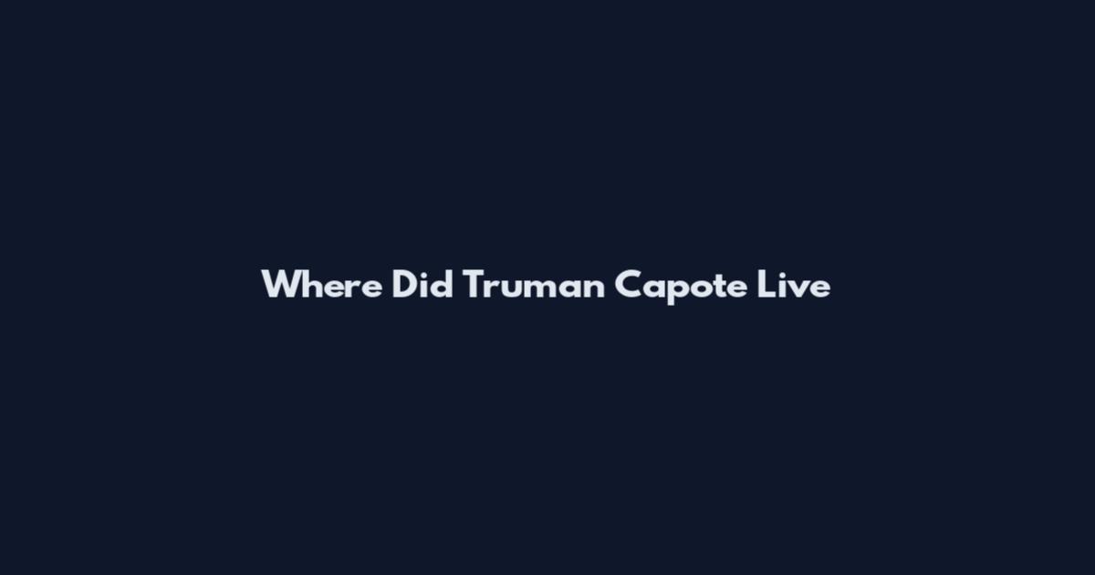 Where Did Truman Capote Live