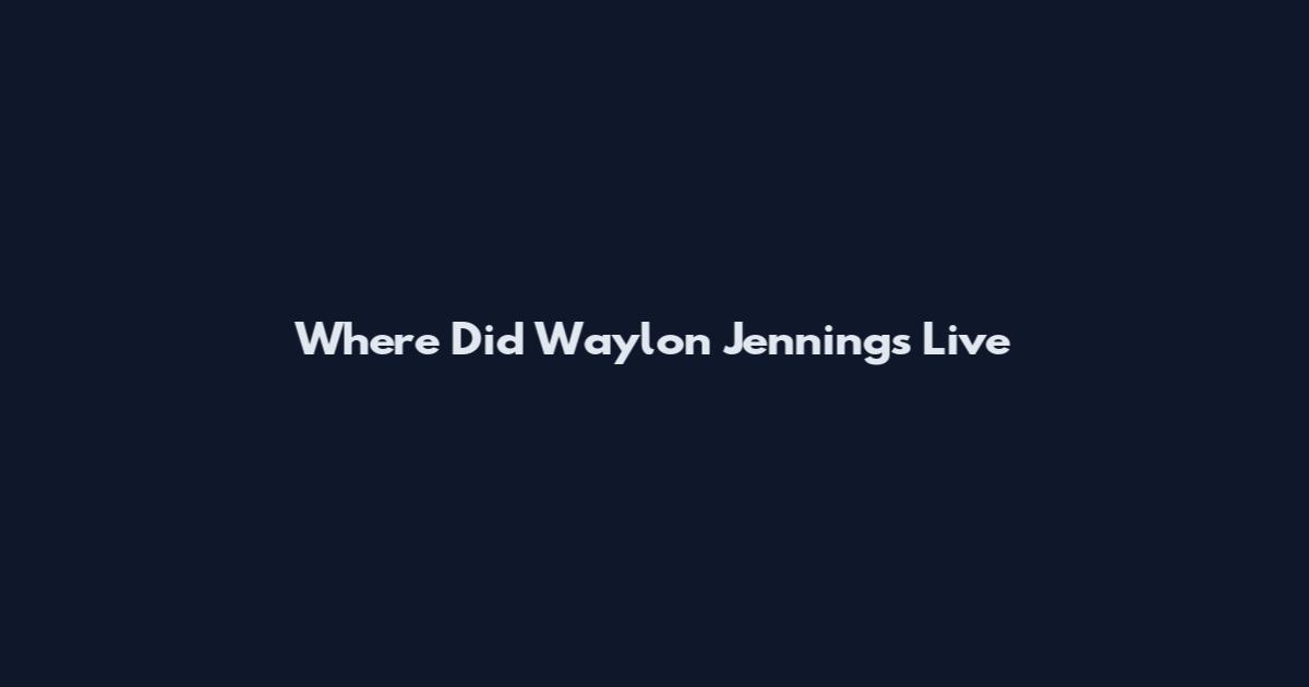 Where Did Waylon Jennings Live