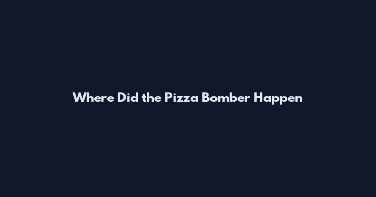 Where Did the Pizza Bomber Happen