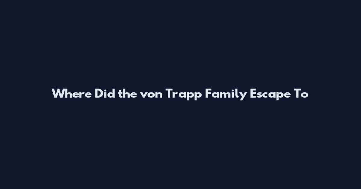 Where Did the von Trapp Family Escape To