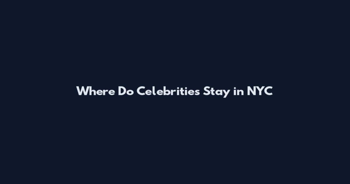 Where Do Celebrities Stay in NYC