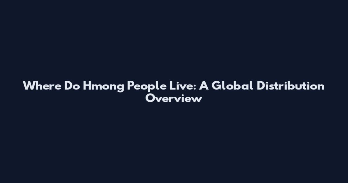 Where Do Hmong People Live: A Global Distribution Overview