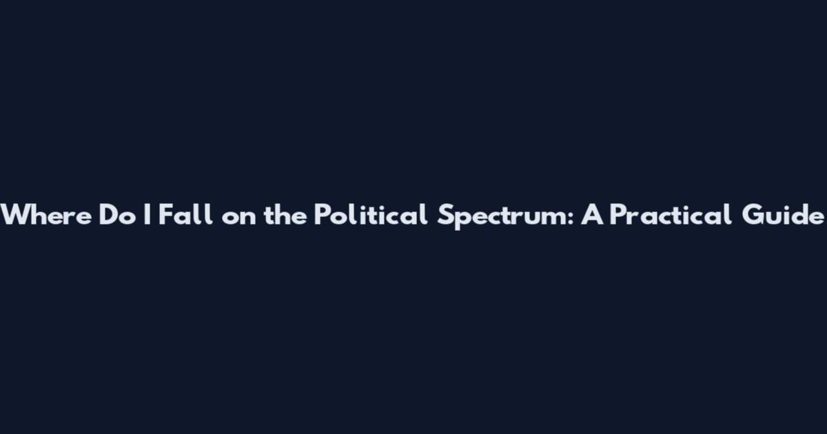 Where Do I Fall on the Political Spectrum: A Practical Guide