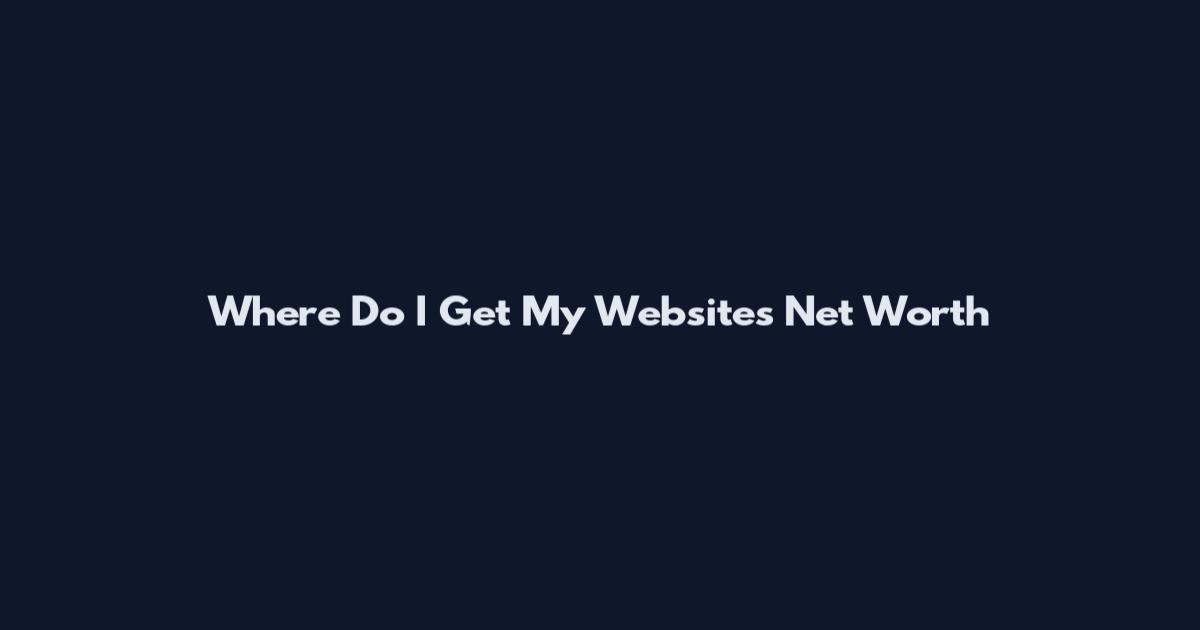 Where Do I Get My Website's Net Worth
