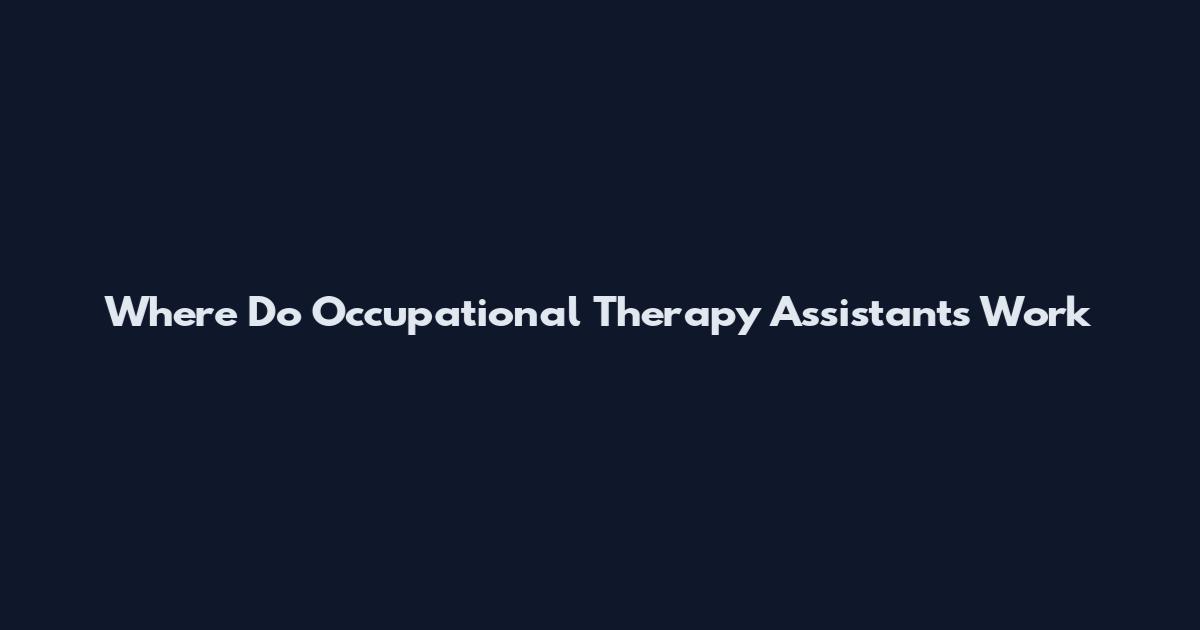Where Do Occupational Therapy Assistants Work