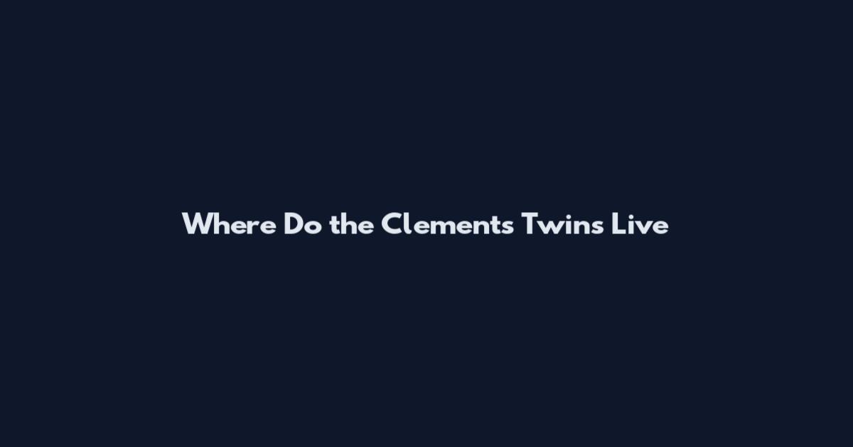 Where Do the Clements Twins Live