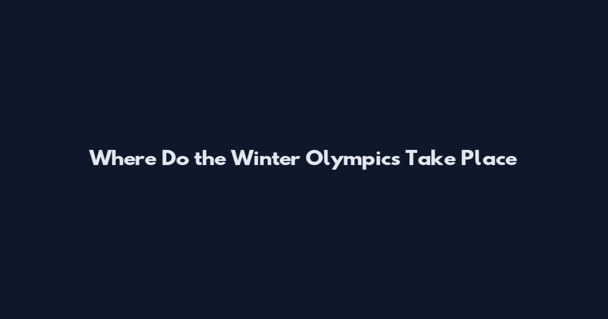 Where Do the Winter Olympics Take Place