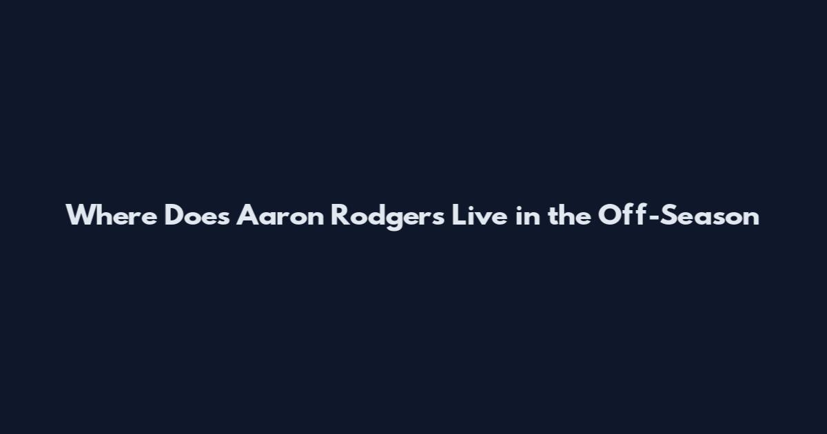 Where Does Aaron Rodgers Live in the Off-Season