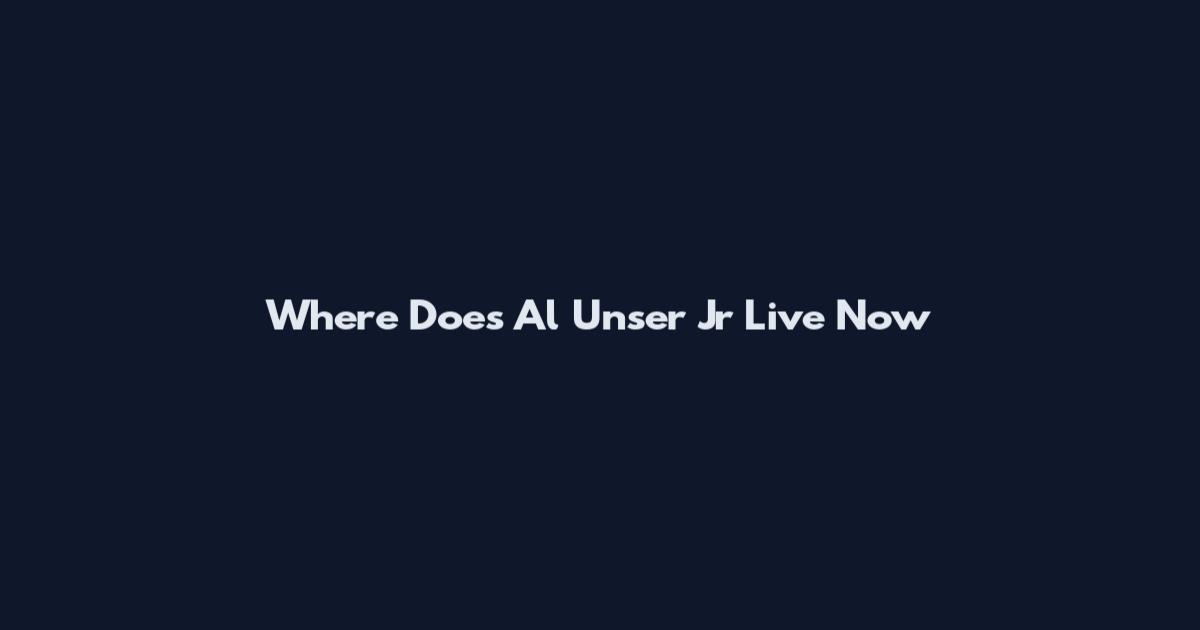 Where Does Al Unser Jr Live Now