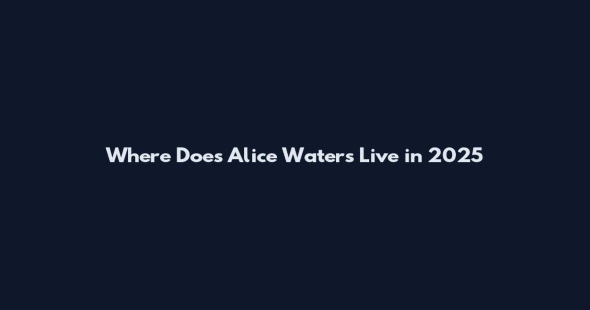 Where Does Alice Waters Live in 2025