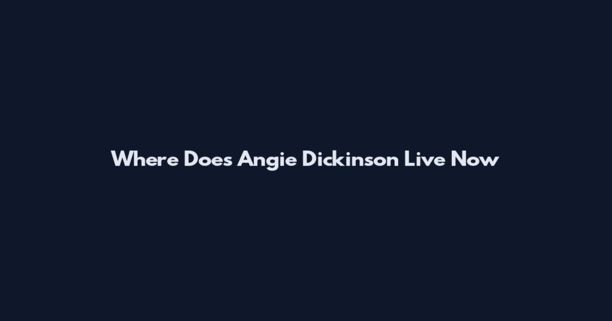 Where Does Angie Dickinson Live Now