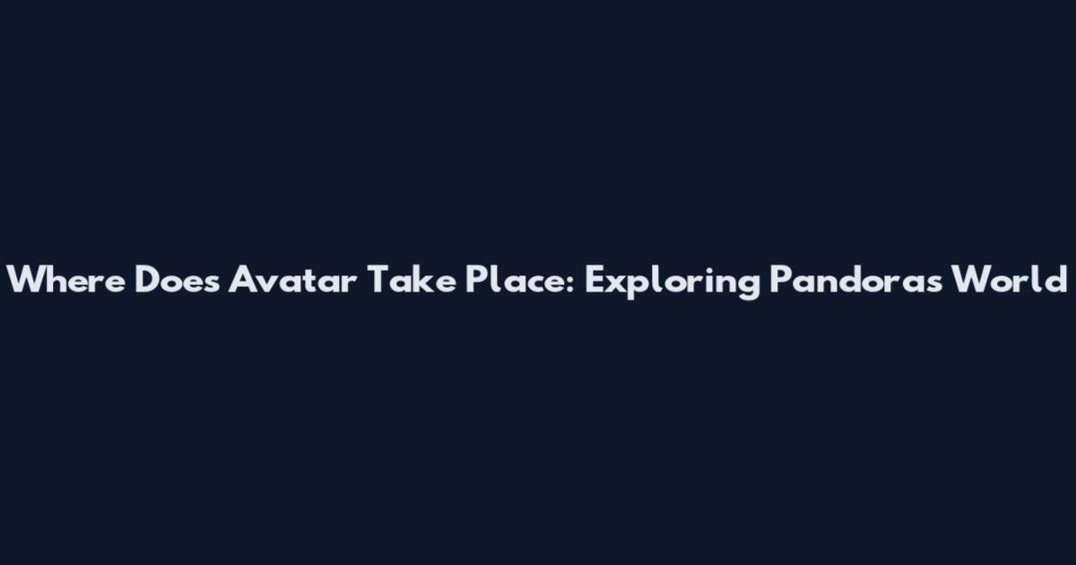 Where Does Avatar Take Place: Exploring Pandora's World