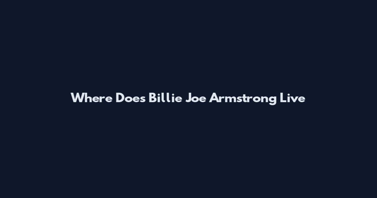 Where Does Billie Joe Armstrong Live