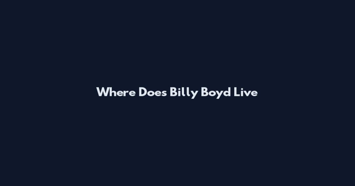 Where Does Billy Boyd Live