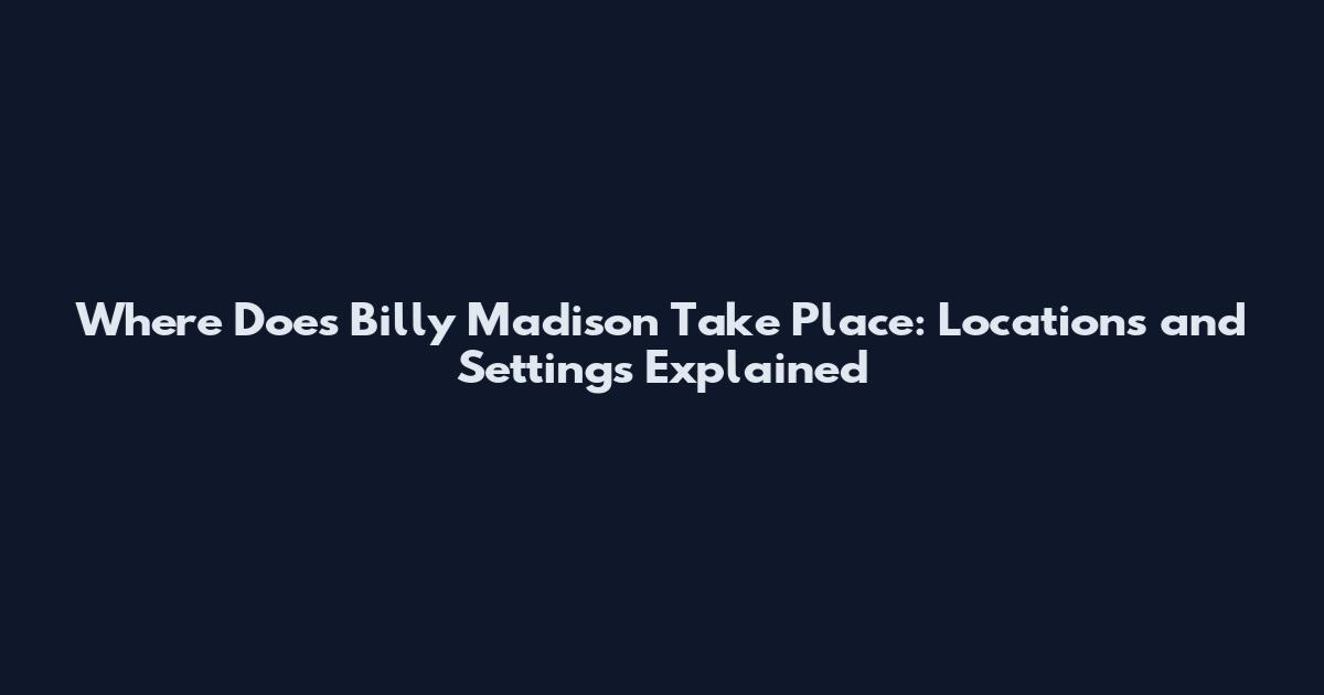 Where Does Billy Madison Take Place: Locations and Settings Explained