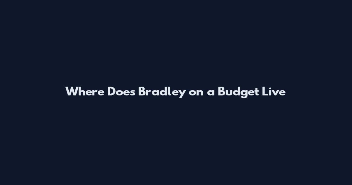 Where Does Bradley on a Budget Live