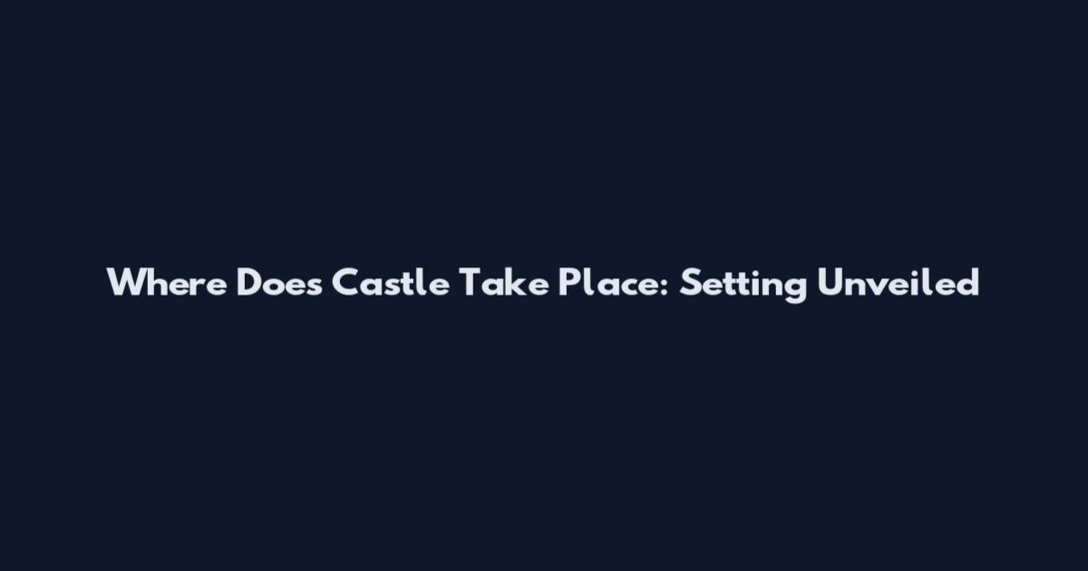 Where Does Castle Take Place: Setting Unveiled