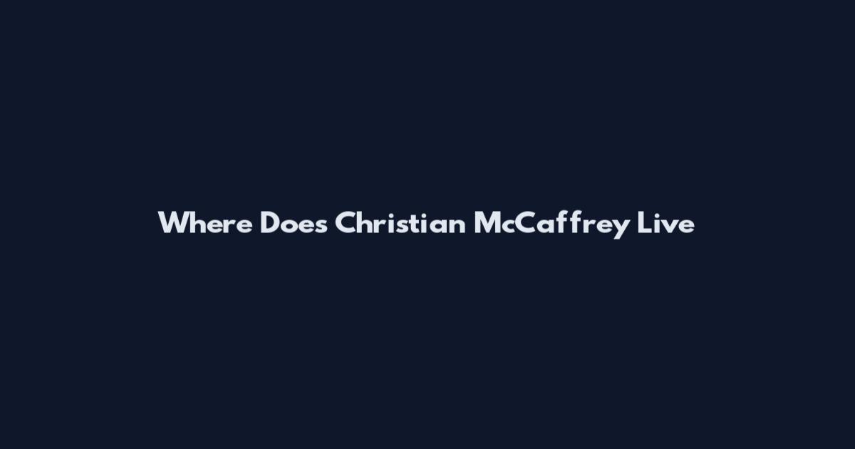 Where Does Christian McCaffrey Live