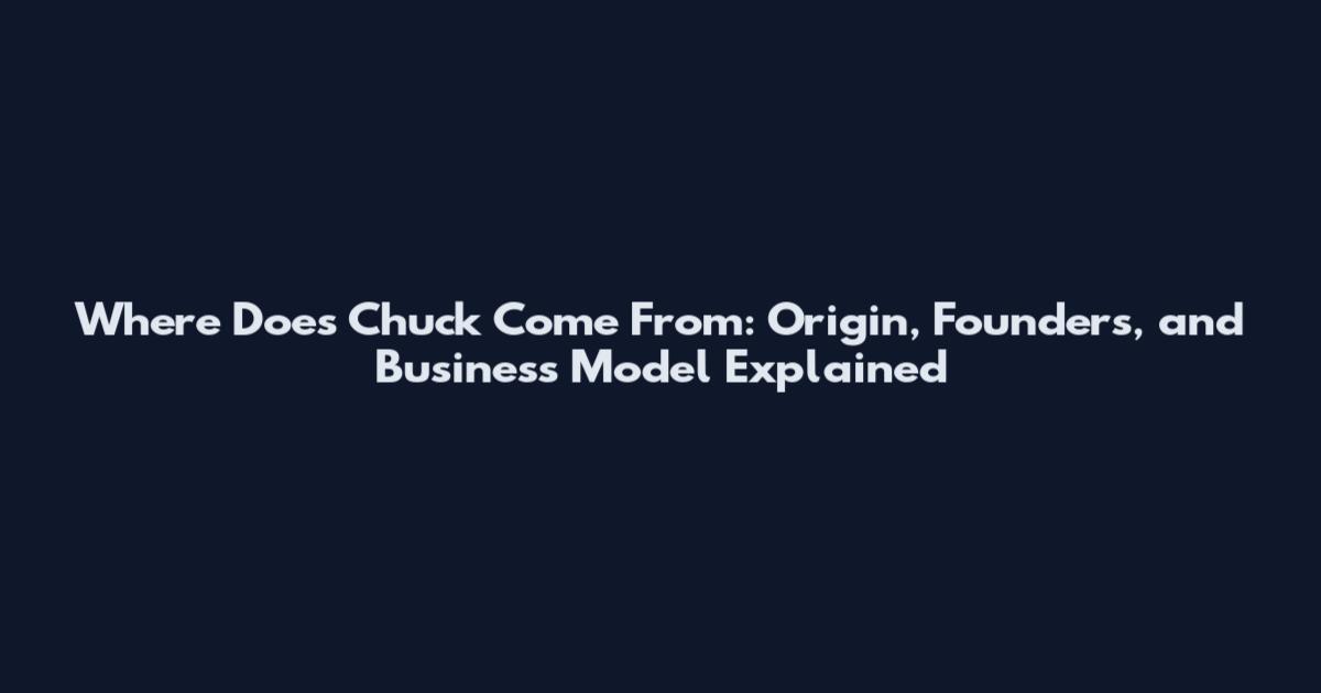 Where Does Chuck Come From: Origin, Founders, and Business Model Explained