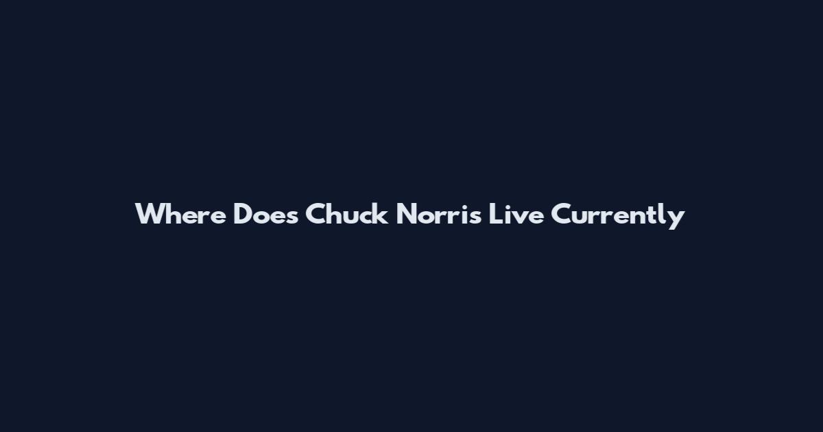 Where Does Chuck Norris Live Currently