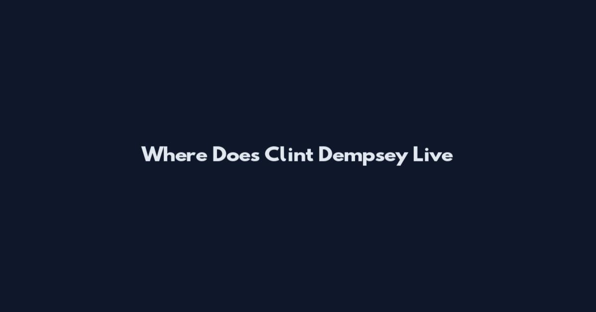 Where Does Clint Dempsey Live