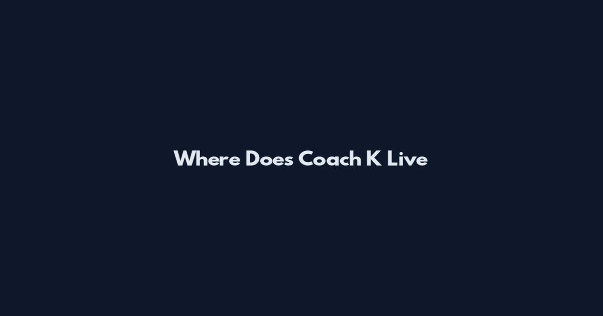 Where Does Coach K Live