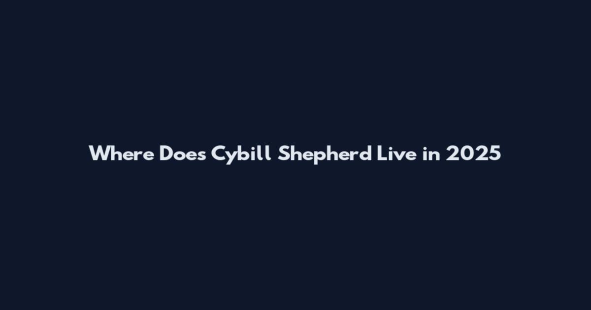 Where Does Cybill Shepherd Live in 2025